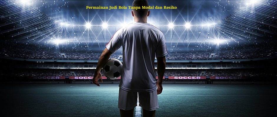 Permainan Judi Bola Tanpa Modal dan Resiko